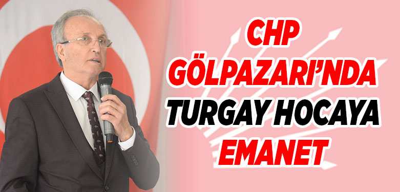 CHP GÖLPAZARI’NDA TURGAY HOCAYA EMANET
