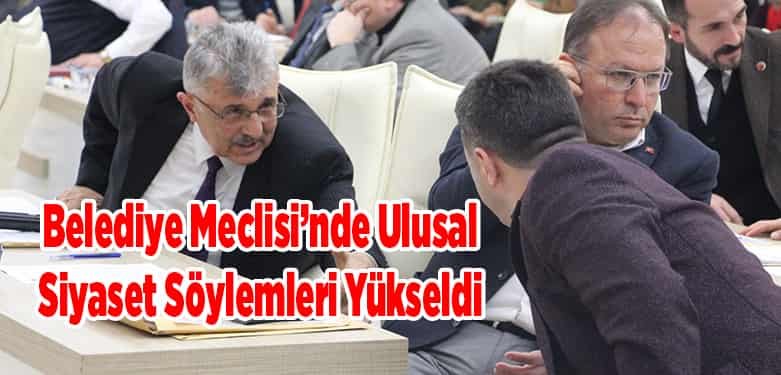 Belediye Meclisi’nde Ulusal Siyaset Söylemleri Yükseldi