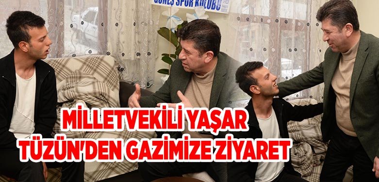 Milletvekili Yaşar Tüzün'den Gazimize Ziyaret