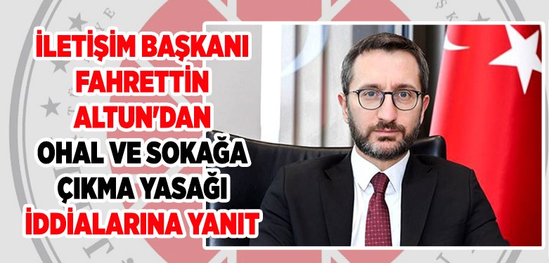 İletişim Başkanı Fahrettin Altun'dan OHAL ve sokağa çıkma yasağı iddialarına yanıt