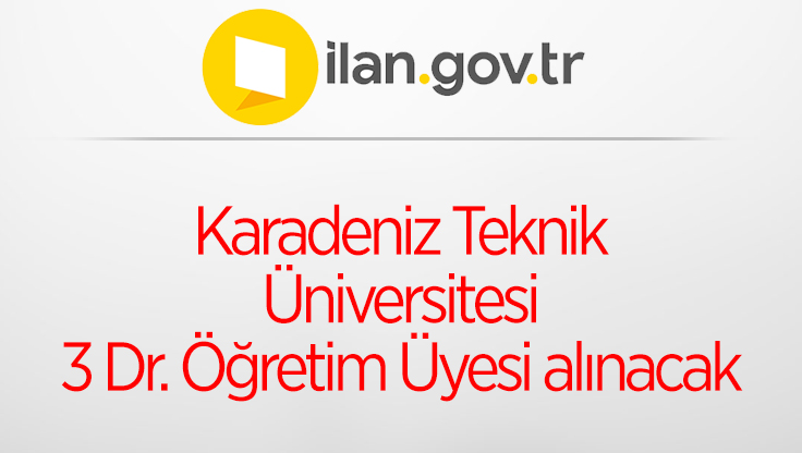 Karadeniz Teknik Üniversitesi 3 Dr. Öğretim Üyesi alınacak