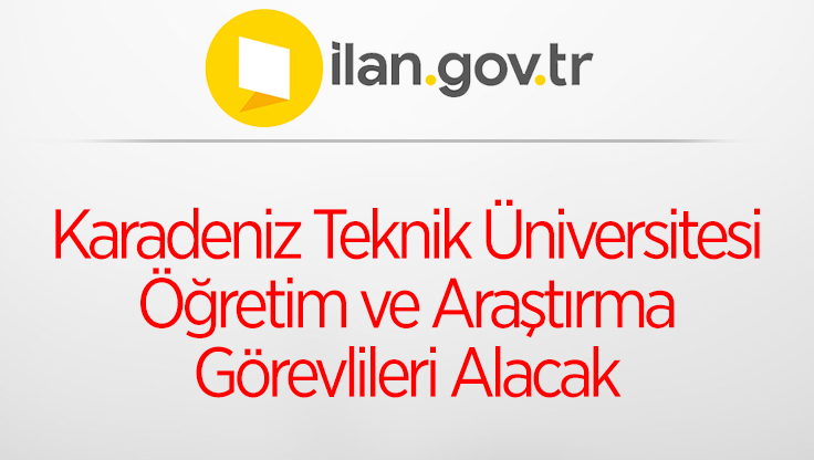 Karadeniz Teknik Üniversitesi Öğretim ve Araştırma Görevlileri Alacak