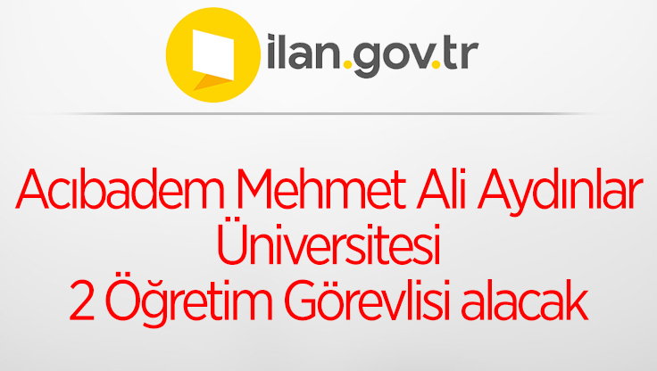 Acıbadem Mehmet Ali Aydınlar Üniversitesi 2 Öğretim Görevlisi alacakj