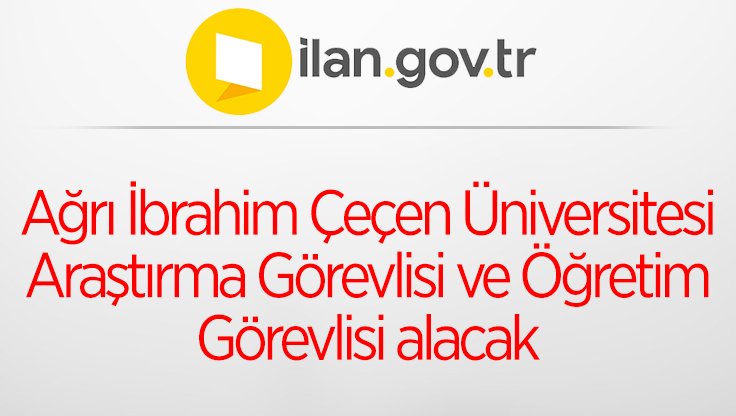 Ağrı İbrahim Çeçen Üniversitesi Araştırma Görevlisi ve Öğretim Görevlisi alacak