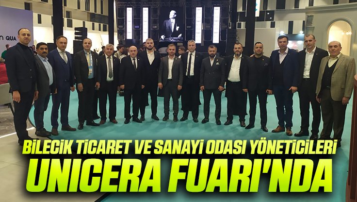 BİLECİK TSO YÖNETİCİLERİ UNICERA FUARI'NDA