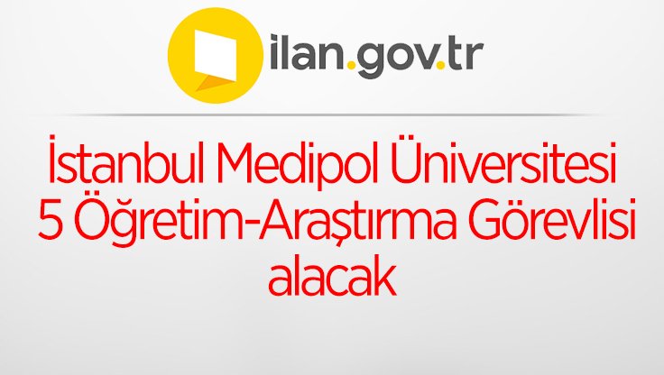 İstanbul Medipol Üniversitesi 5 Öğretim-Araştırma Görevlisi alacak