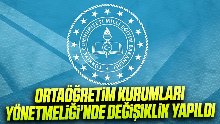 ORTAÖĞRETİM KURUMLARI YÖNETMELİĞİ'NDE DEĞİŞİKLİK YAPILDI