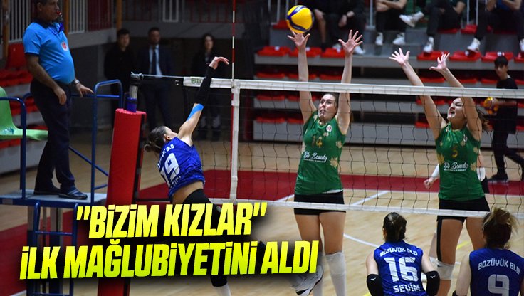 ''BİZİM KIZLAR'' İLK MAĞLUBİYETİNİ ALDI 