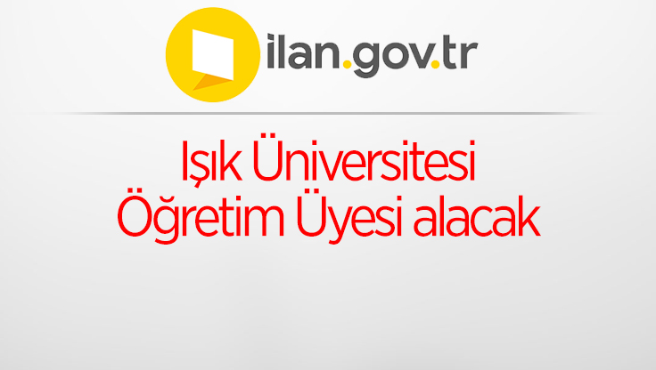 Işık Üniversitesi Öğretim Üyesi alacak