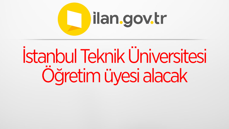 İstanbul Teknik Üniversitesi Öğretim üyesi alacak