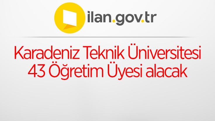 Karadeniz Teknik Üniversitesi 43 Öğretim Üyesi alacak