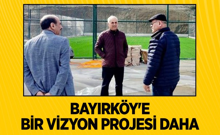 BAYIRKÖY'E BİR VİZYON PROJESİ DAHA