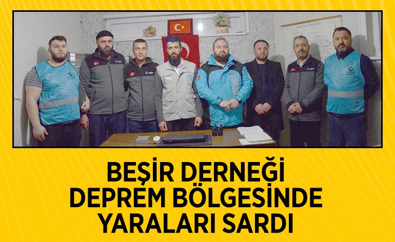 BEŞİR DERNEĞİ DEPREM BÖLGESİNDE YARALARI SARDI