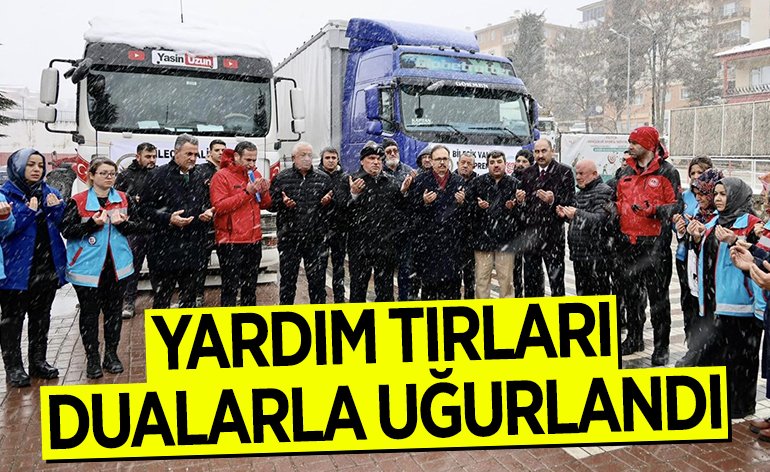 BİLECİK’TEN YARDIM TIRLARI DUALARLA UĞURLANDI
