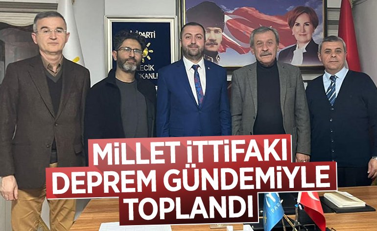 MİLLET İTTİFAKI DEPREM GÜNDEMİYLE TOPLANDI 