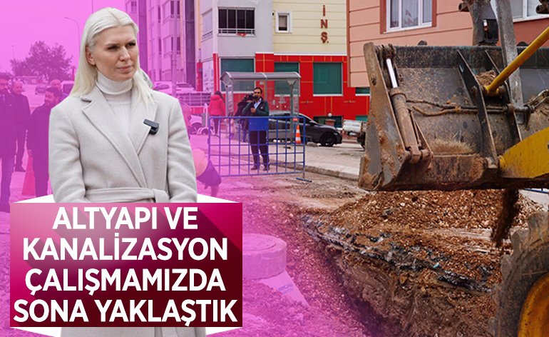 ALTYAPI VE KANALİZASYON ÇALIŞMAMIZDA SONA YAKLAŞTIK