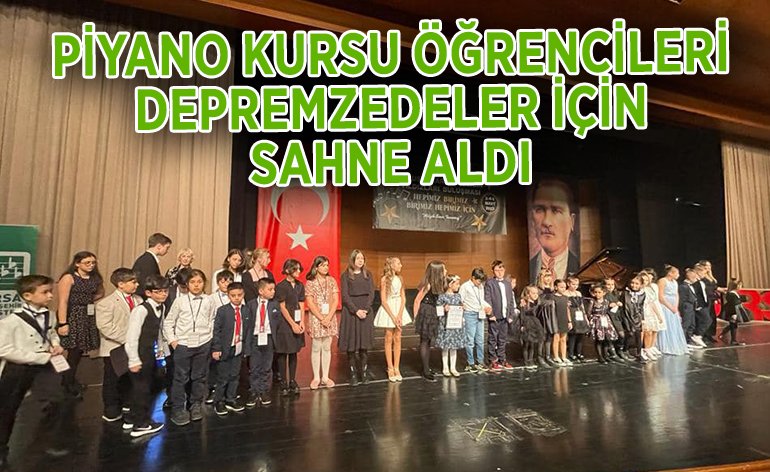 PİYANO KURSU ÖĞRENCİLERİ DEPREMZEDELER İÇİN SAHNE ALDI