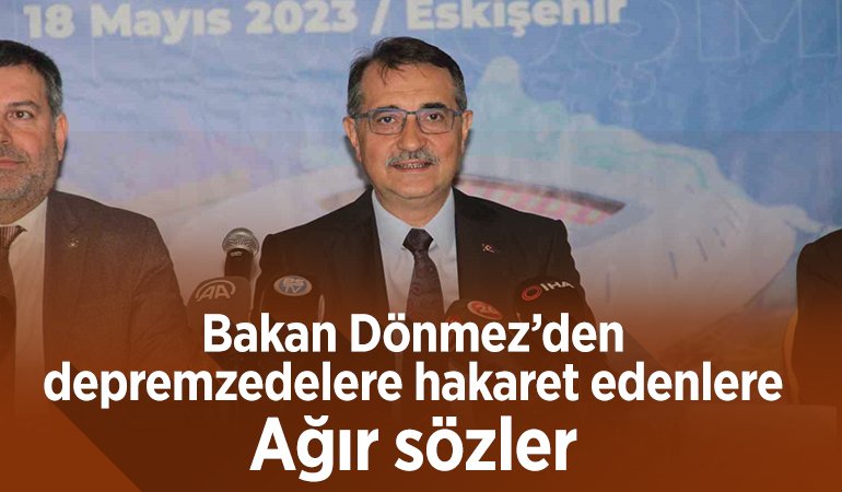 Bakan Dönmez’den depremzedelere hakaret edenlere ağır sözler