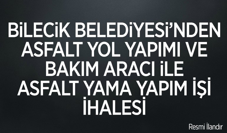 BiLECiK BELEDiYESi’NDEN ASFALT YOL YAPIMI VE BAKIM ARACI iLE ASFALT YAMA YAPIM İŞİ İHALESİ