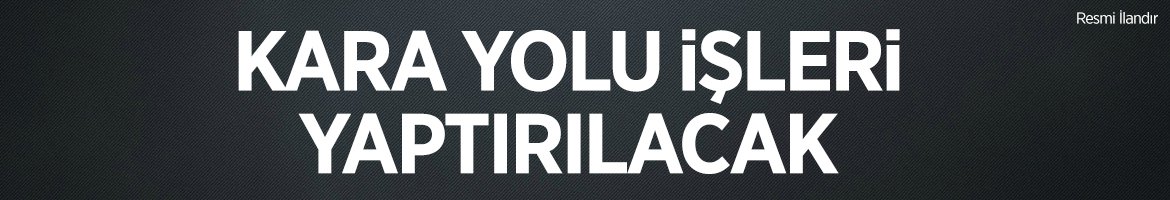 KARA YOLU İŞLERİ YAPTIRILACAK
