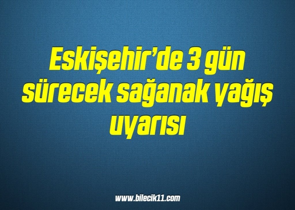 bilecik-haber_eskisehir-de-3-gun-surecek-saganak-yagis-uyarisi-14-14.jpg