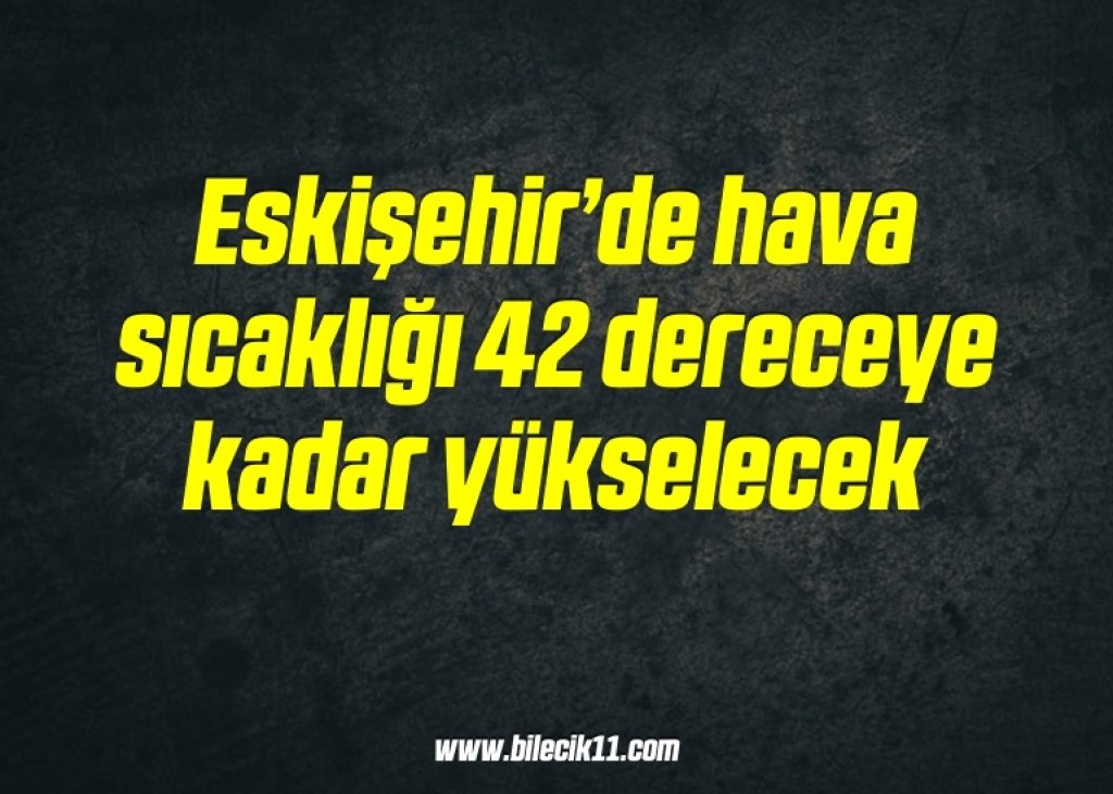 bilecik-haber_eskisehir-de-hava-sicakligi-42-dereceye-kadar-yukselecek-2-2.jpg