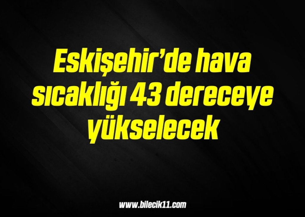 bilecik-haber_eskisehir-de-hava-sicakligi-43-dereceye-yukselecek-17-17.jpg