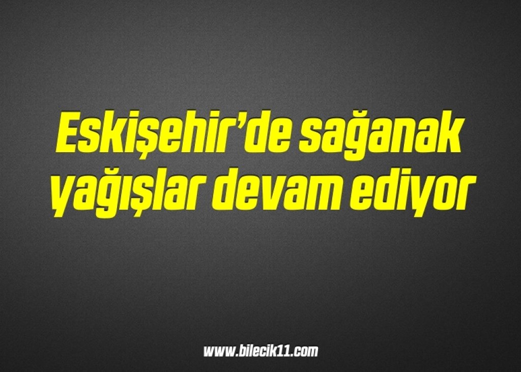 bilecik-haber_eskisehir-de-saganak-yagislar-devam-ediyor-9-9.jpg
