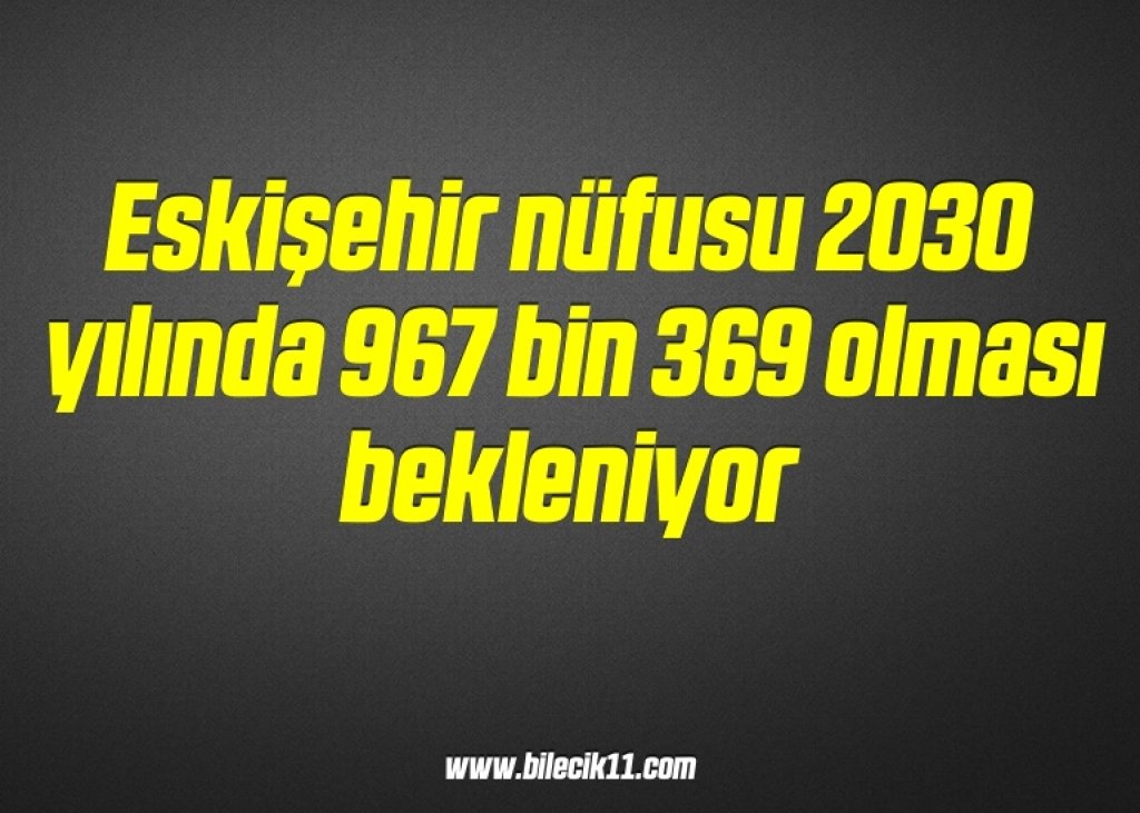 bilecik-haber_eskisehir-nufusu-2030-yilinda-967-bin-369-olmasi-bekleniyor-10-10.jpg