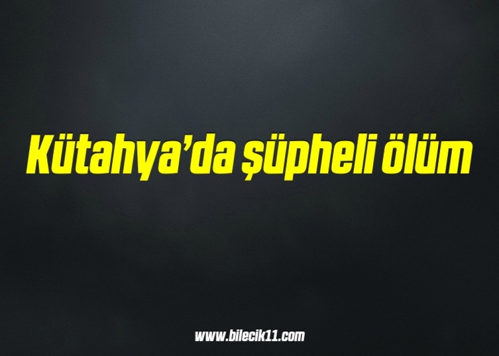 bilecik-haber_kutahya-da-supheli-olum-8-8.jpg