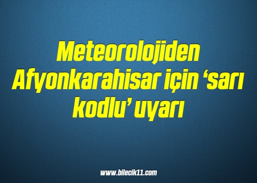 bilecik-haber_meteorolojiden-afyonkarahisar-icin-sari-kodlu-uyari-16-16.jpg