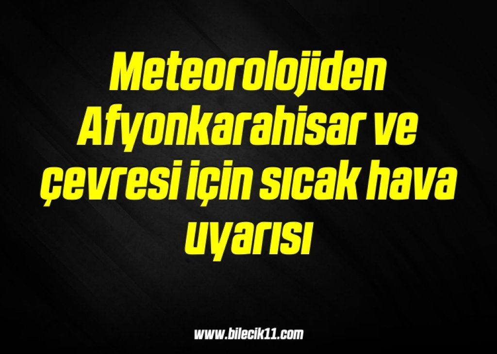 bilecik-haber_meteorolojiden-afyonkarahisar-ve-cevresi-icin-sicak-hava-uyarisi-14-14.jpg