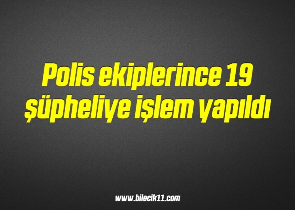 bilecik-haber_polis-ekiplerince-19-supheliye-islem-yapildi-17-17.jpg