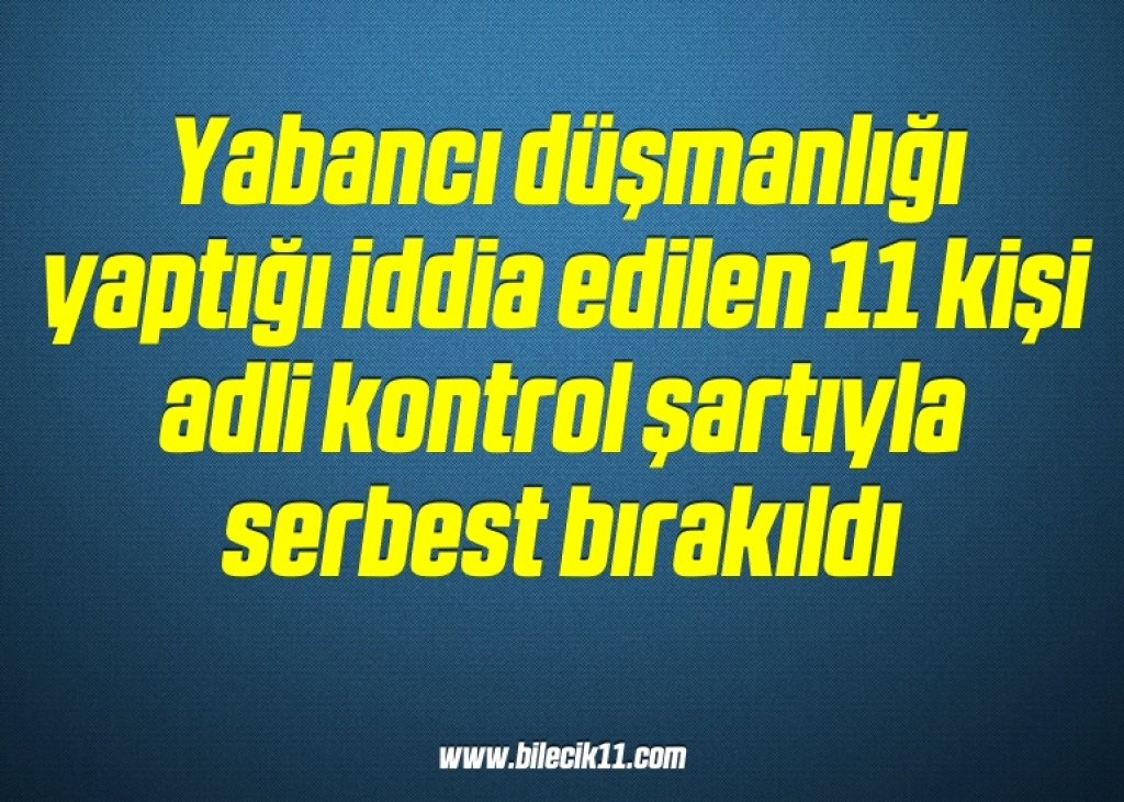 bilecik-haber_yabanci-dusmanligi-yaptigi-iddia-edilen-11-kisi-adli-kontrol-sartiyla-serbest-birakildi-2-2.jpg