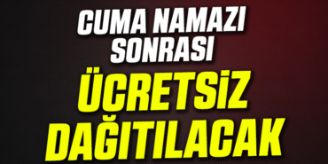 CUMA NAMAZI SONRASI ÜCRETSİZ DAĞITILACAK