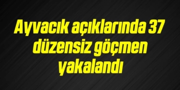 bilecik-haber_ayvacik-aciklarinda-37-duzensiz-gocmen-yakalandi-17-17.jpg