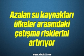 bilecik-haber_azalan-su-kaynaklari-ulkeler-arasindaki-catisma-risklerini-artiriyor-8-8.jpg