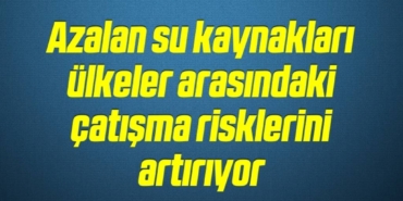 bilecik-haber_azalan-su-kaynaklari-ulkeler-arasindaki-catisma-risklerini-artiriyor-8-8.jpg