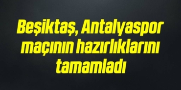 bilecik-haber_besiktas-antalyaspor-macinin-hazirliklarini-tamamladi-14-14.jpg