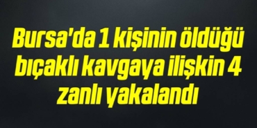 bilecik-haber_bursa-da-1-kisinin-oldugu-bicakli-kavgaya-iliskin-4-zanli-yakalandi-13-13.jpg