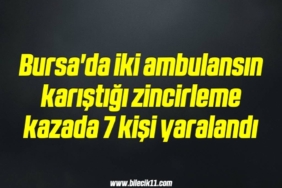 bilecik-haber_bursa-da-iki-ambulansin-karistigi-zincirleme-kazada-7-kisi-yaralandi-18-18.jpg