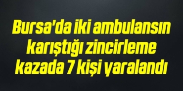 bilecik-haber_bursa-da-iki-ambulansin-karistigi-zincirleme-kazada-7-kisi-yaralandi-18-18.jpg