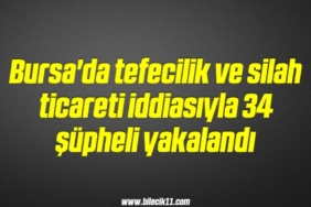 bilecik-haber_bursa-da-tefecilik-ve-silah-ticareti-iddiasiyla-34-supheli-yakalandi-2-2.jpg