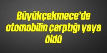bilecik-haber_buyukcekmece-de-otomobilin-carptigi-yaya-oldu-1-1.jpg