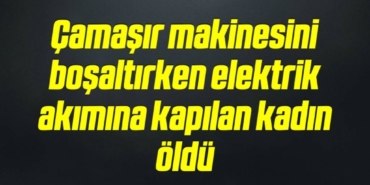 bilecik-haber_camasir-makinesini-bosaltirken-elektrik-akimina-kapilan-kadin-oldu-10-10.jpg