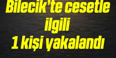 bilecik-haber_cesetle-ilgili-1-kisi-yakalandi-22450.jpg