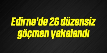 bilecik-haber_edirne-de-26-duzensiz-gocmen-yakalandi-5-5.jpg