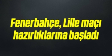 bilecik-haber_fenerbahce-lille-maci-hazirliklarina-basladi-16-16.jpg