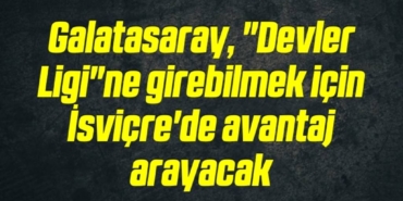 bilecik-haber_galatasaray-devler-ligi-ne-girebilmek-icin-isvicre-de-avantaj-arayacak-15-15.jpg