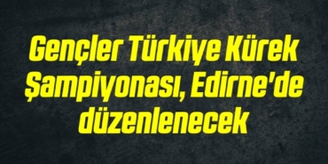 bilecik-haber_gencler-turkiye-kurek-sampiyonasi-edirne-de-duzenlenecek-3-3.jpg